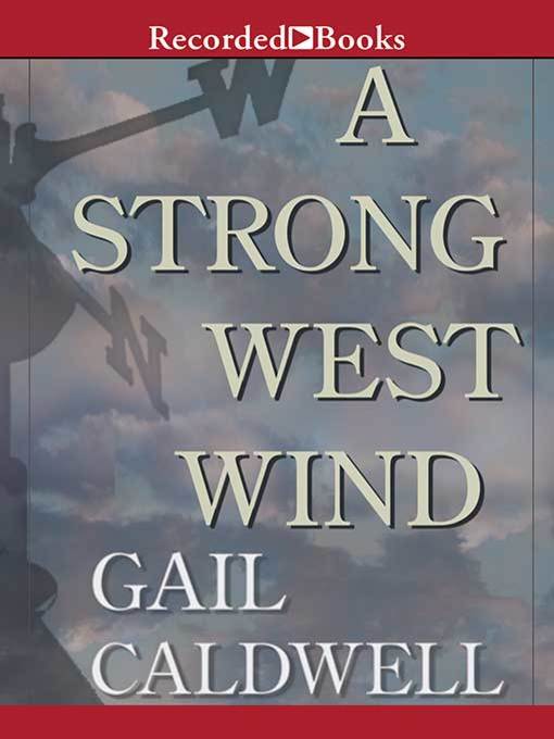 Title details for A Strong West Wind by Gail Caldwell - Available